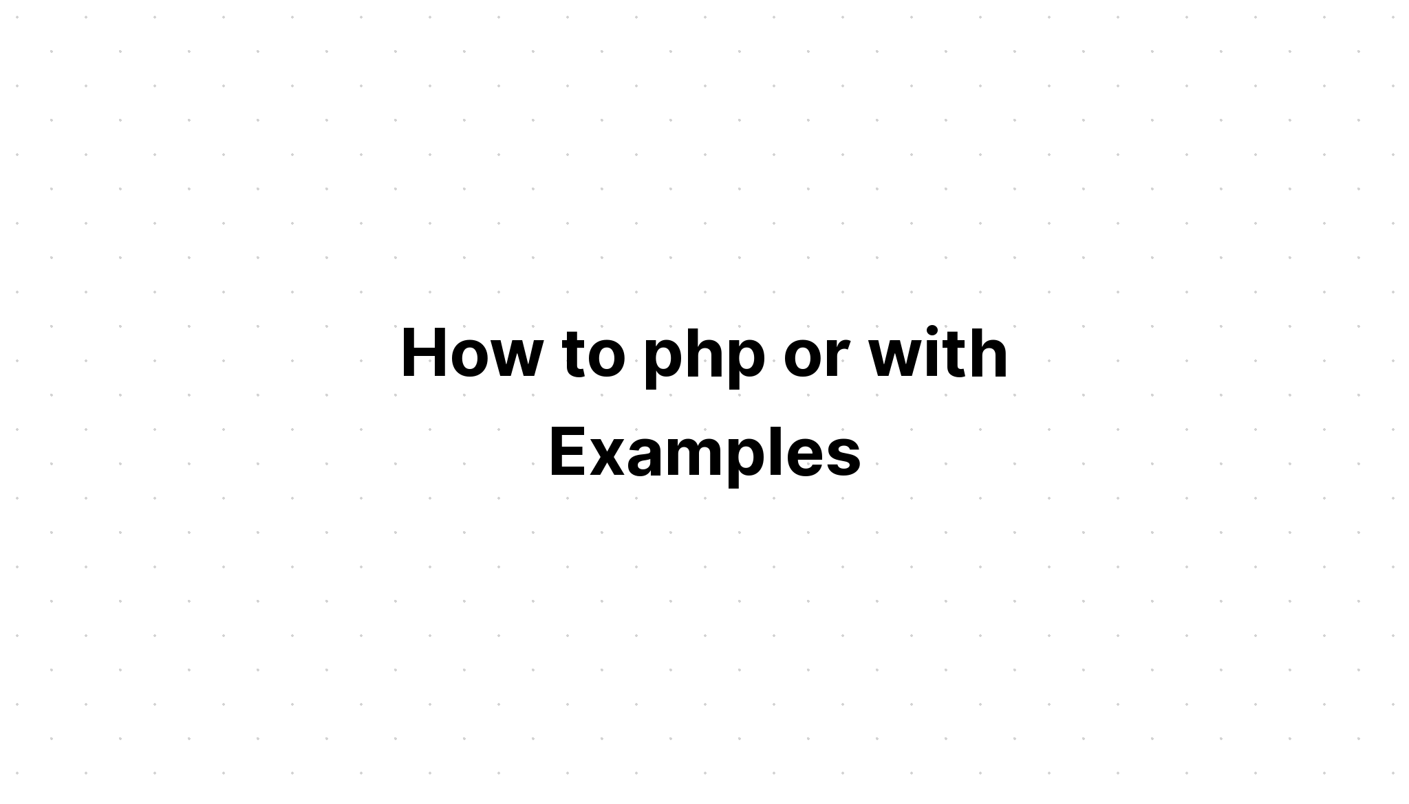 Làm thế nào để php hoặc với các ví dụ